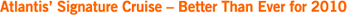 Atlantis Signature Cruise