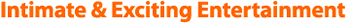 Intimate and Exciting Entertainment